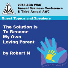 2018 AWC -  Robert N - The Solution Is To Become My Own Loving Parent  (CD not available; download only)